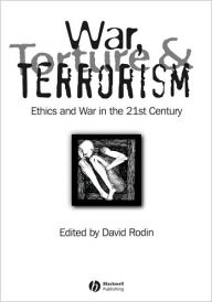 Title: War, Torture and Terrorism: Ethics and War in the 21st Century / Edition 1, Author: David Rodin