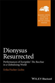 Title: Dionysus Resurrected: Performances of Euripides' The Bacchae in a Globalizing World / Edition 1, Author: Erika Fischer-Lichte