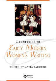 Title: A Companion to Early Modern Women's Writing / Edition 1, Author: Anita Pacheco