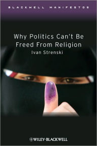 Why Politics Can't Be Freed From Religion / Edition 1
