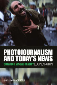 Title: Photojournalism and Today's News: Creating Visual Reality / Edition 1, Author: Loup Langton