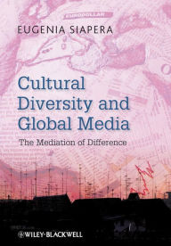 Title: Cultural Diversity and Global Media: The Mediation of Difference / Edition 1, Author: Eugenia Siapera