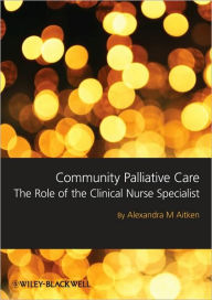 Community Palliative Care: The Role of the Clinical Nurse Specialist / Edition 1