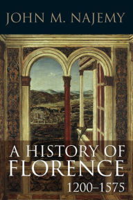 Title: A History of Florence, 1200 - 1575 / Edition 1, Author: John M. Najemy