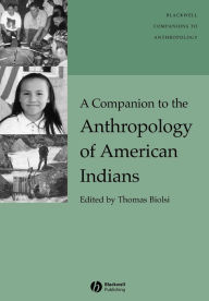 Title: A Companion to the Anthropology of American Indians / Edition 1, Author: Thomas Biolsi