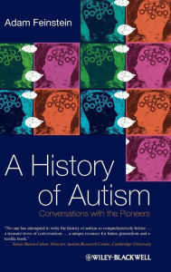 Title: A History of Autism: Conversations with the Pioneers / Edition 1, Author: Adam  Feinstein
