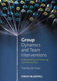 Title: Group Dynamics and Team Interventions: Understanding and Improving Team Performance / Edition 1, Author: Timothy M. Franz