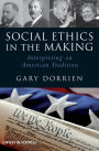 Social Ethics in the Making: Interpreting an American Tradition / Edition 1