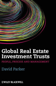 Title: Global Real Estate Investment Trusts: People, Process and Management / Edition 1, Author: David Parker