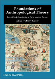 Title: Foundations of Anthropological Theory: From Classical Antiquity to Early Modern Europe / Edition 1, Author: Robert Launay