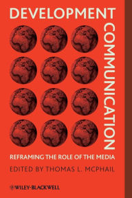 Title: Development Communication: Reframing the Role of the Media / Edition 1, Author: Thomas L. McPhail