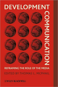 Title: Development Communication: Reframing the Role of the Media / Edition 1, Author: Thomas L. McPhail