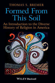 Title: Formed from This Soil: An Introduction to the Diverse History of Religion in America / Edition 1, Author: Thomas S. Bremer