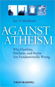 Title: Against Atheism: Why Dawkins, Hitchens, and Harris Are Fundamentally Wrong / Edition 1, Author: Ian S. Markham