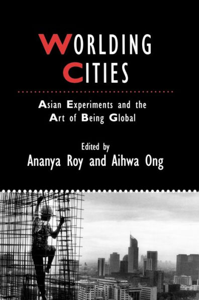 Worlding Cities: Asian Experiments and the Art of Being Global / Edition 1