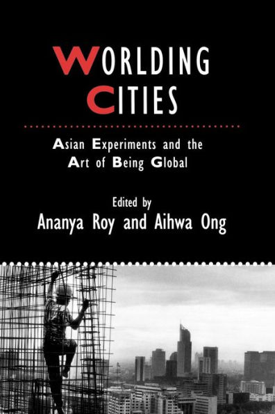 Worlding Cities: Asian Experiments and the Art of Being Global / Edition 1