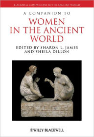 Title: A Companion to Women in the Ancient World / Edition 1, Author: Sharon L. James