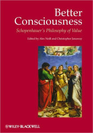 Title: Better Consciousness: Schopenhauer's Philosophy of Value / Edition 1, Author: Alex Neill