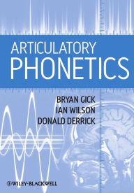 Title: Articulatory Phonetics / Edition 1, Author: Bryan Gick
