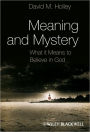 Meaning and Mystery: What It Means To Believe in God / Edition 1