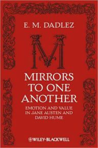 Title: Mirrors to One Another: Emotion and Value in Jane Austen and David Hume / Edition 1, Author: E. M. Dadlez