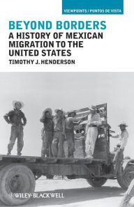 Title: Beyond Borders: A History of Mexican Migration to the United States / Edition 1, Author: Timothy J. Henderson