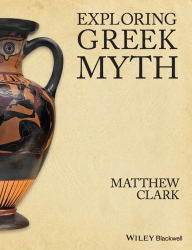 Title: Exploring Greek Myth / Edition 1, Author: Matthew Clark