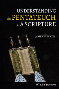Title: Understanding the Pentateuch as a Scripture / Edition 1, Author: James W. Watts