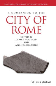 Title: A Companion to the City of Rome / Edition 1, Author: Claire Holleran