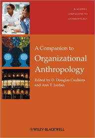 Title: A Companion to Organizational Anthropology / Edition 1, Author: D. Douglas Caulkins
