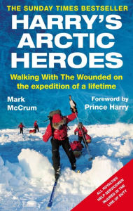 Title: Harry's Arctic Heroes: Walking with the Wounded on the Expedition of a Lifetime, Author: Mark McCrum