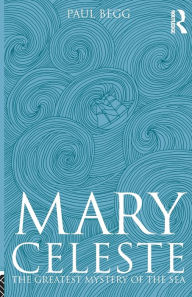 Title: Mary Celeste: The Greatest Mystery of the Sea, Author: Paul Begg