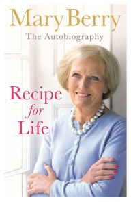 Title: Recipe for Life: The Autobiography, Author: Mary Berry