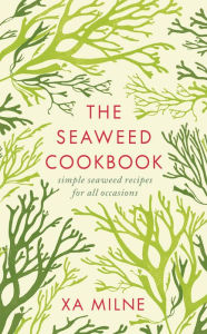 Title: The Seaweed Cookbook, Author: Xa Milne