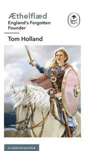 Title: Æthelflæd: A Ladybird Expert Book: England's Forgotten Founder, Author: Tom Holland