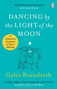 Title: Dancing By The Light of The Moon: A Collection of Poetry to Last a Lifetime, Author: Gyles Brandreth