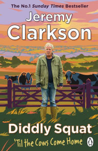 Title: Diddly Squat: 'Til The Cows Come Home: The Sunday Times Bestseller, Author: Jeremy Clarkson
