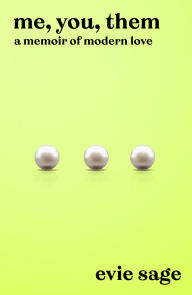 Title: Me, You, Them: A Bold Memoir of Love, Desire, and Redefining Marriage in the Modern Age, Author: Evie Sage