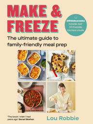 Title: Make & Freeze: The instant Irish and Sunday Times bestseller - The ultimate guide to family-friendly meal prep - easy, quick, and nutritious, Author: Lou Robbie