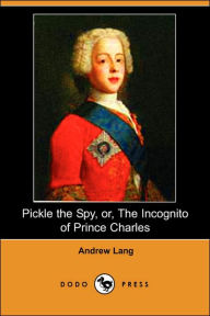 Pickle the Spy, or, The Incognito of Prince Charles (Dodo Press)