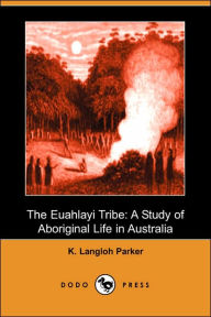 The Euahlayi Tribe: A Study of Aboriginal Life in Australia (Dodo Press)
