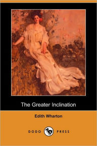Title: The Greater Inclination (Dodo Press), Author: Edith Wharton