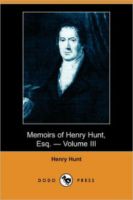 Memoirs Of Henry Hunt, Esq. - Volume Iii
