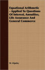 Equational Arithmetic - Applied To Questions Of Interest, Annuities, Life Assurance And General Commerce