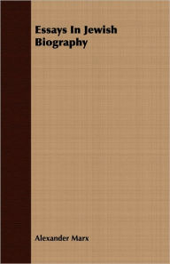 Title: Essays In Jewish Biography, Author: Alexander Marx