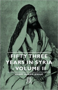 Title: Fifty Three Years in Syria - Volume II, Author: Henry Harris Jessup