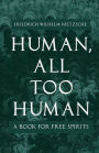 Human, All Too Human: A Book for Free Spirits