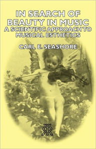 Title: In Search of Beauty in Music - A Scientific Approach to Musical Esthetics, Author: Carl E Seashore