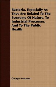 Bacteria, Especially As They Are Related To The Economy Of Nature, To Industrial Processes, And To The Public Health
