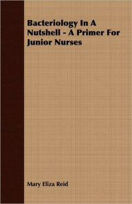Bacteriology In A Nutshell - A Primer For Junior Nurses